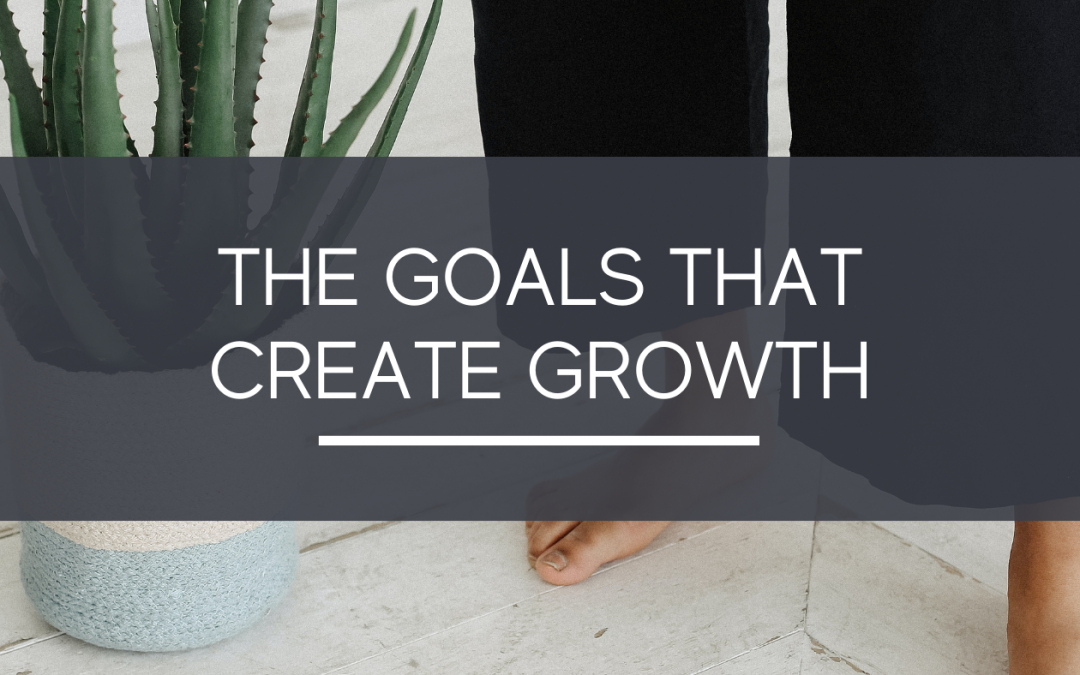 The Goals That Create Growth
