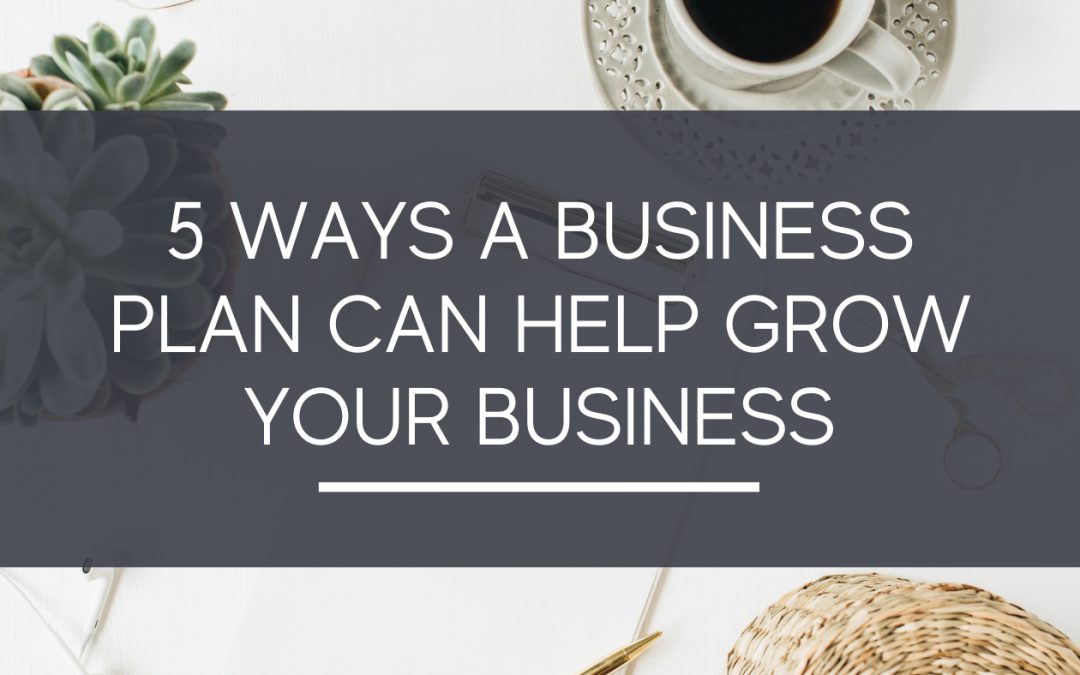 5 Ways a Business Plan Can Help Grow Your Business