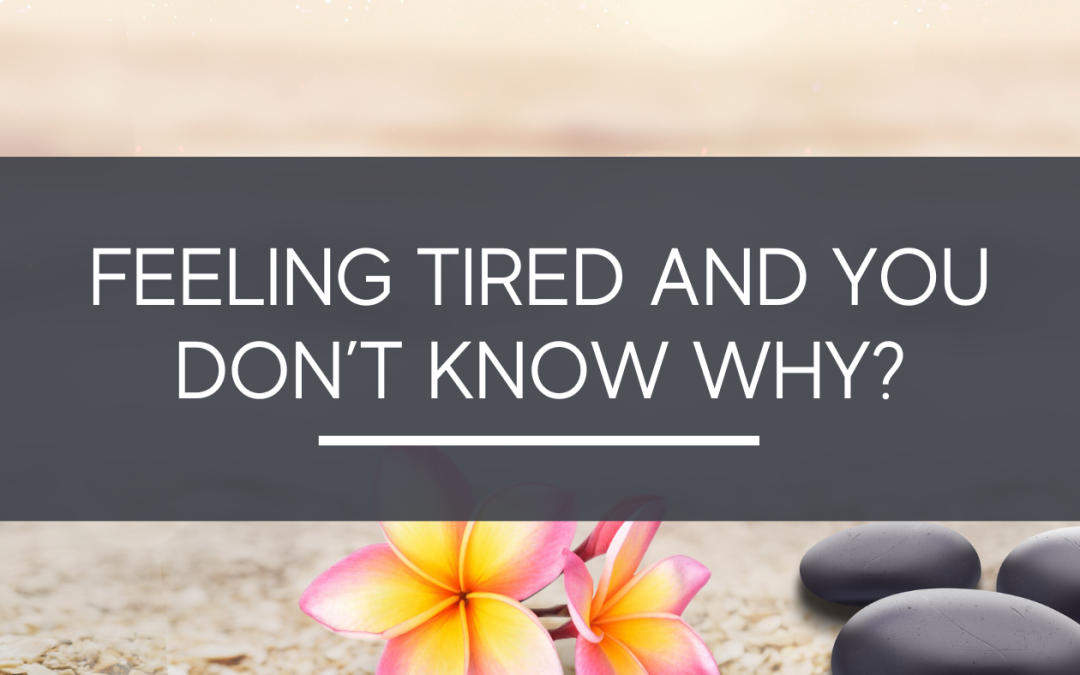 Feeling Tired and You Don’t Know Why?