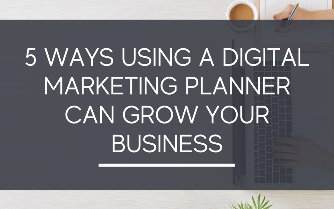 5 Ways Using a Digital Marketing Planner Can Grow Your Business