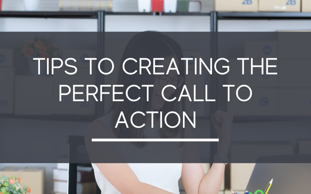 Tips to Creating the Perfect Call to Action