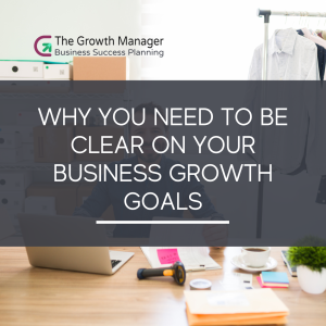 Why You Need to be Clear On Your Business Growth Goals