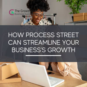 How Process Street Can Streamline Your Business’s Growth