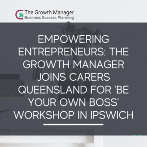 Empowering Entrepreneurs: The Growth Manager Joins Carers Queensland for ‘Be Your Own Boss’ Workshop in Ipswich