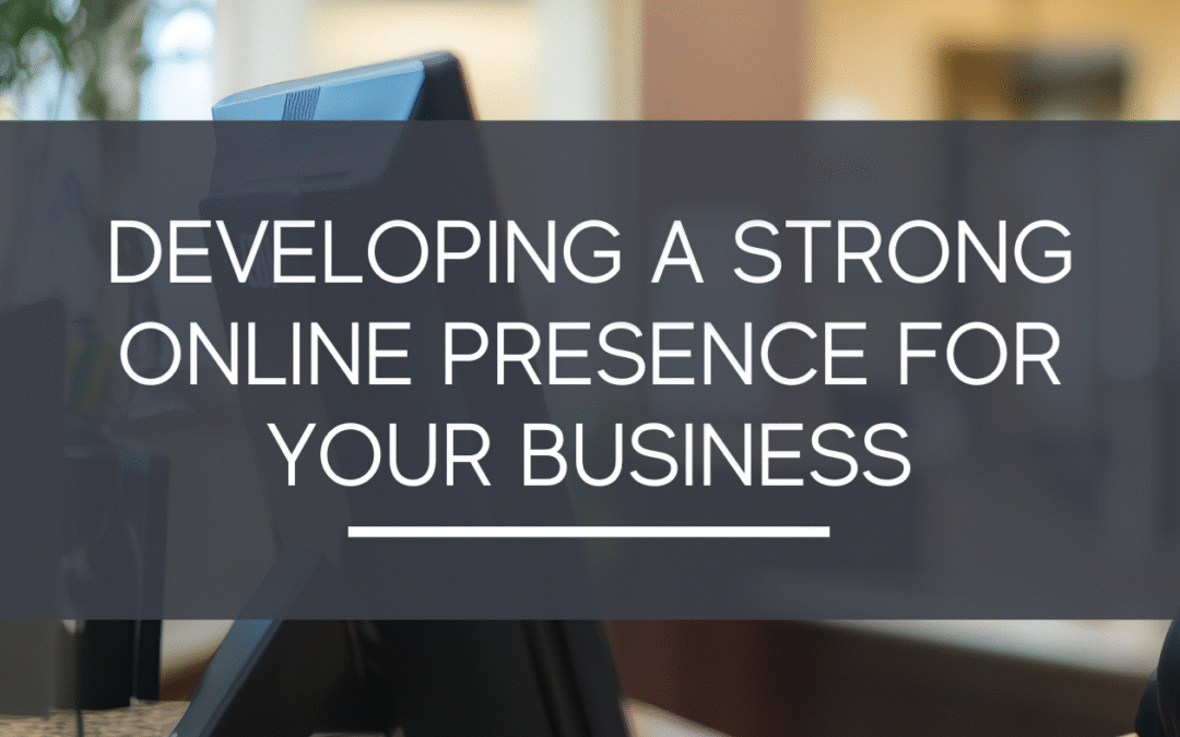 Developing a Strong Online Presence for Your Business
