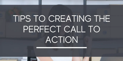 Tips to Creating the Perfect Call to Action